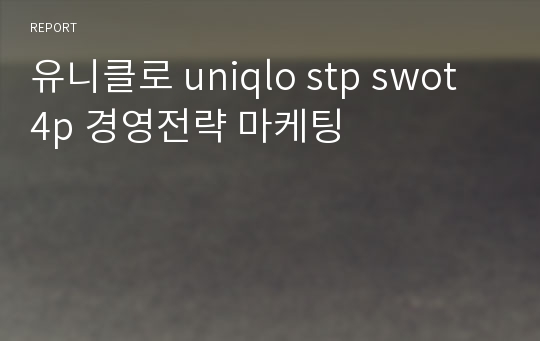 유니클로 uniqlo stp swot 4p 경영전략 마케팅