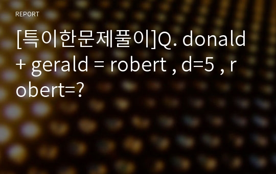 [특이한문제풀이]Q. donald + gerald = robert , d=5 , robert=?