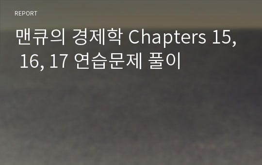 맨큐의 경제학 Chapters 15, 16, 17 연습문제 풀이