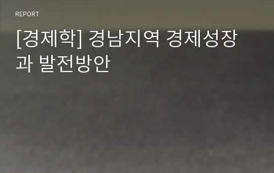 [경제학] 경남지역 경제성장과 발전방안