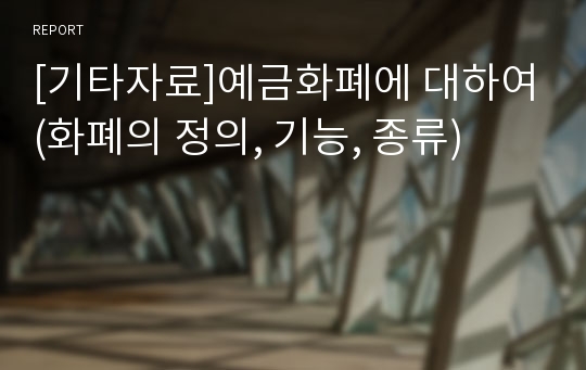 [기타자료]예금화폐에 대하여(화폐의 정의, 기능, 종류)