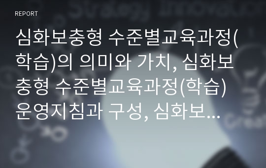 심화보충형 수준별교육과정(학습)의 의미와 가치, 심화보충형 수준별교육과정(학습) 운영지침과 구성, 심화보충형 수준별교육과정(학습) 프로그램개발과 학습평가, 심화보충형 수준별교육과정(학습) 성과와 시사점