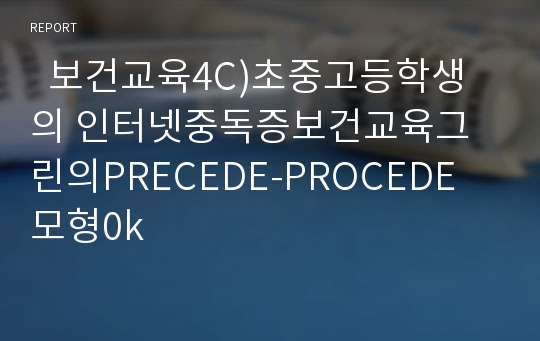   보건교육4C)초중고등학생의 인터넷중독증보건교육그린의PRECEDE-PROCEDE 모형0k