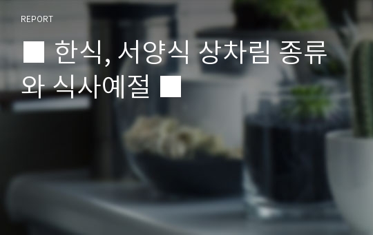 ■ 한식, 서양식 상차림 종류와 식사예절 ■