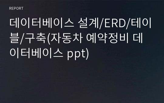 데이터베이스 설계/ERD/테이블/구축(자동차 예약정비 데이터베이스 ppt)