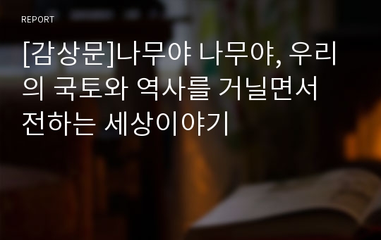 [감상문]나무야 나무야, 우리의 국토와 역사를 거닐면서 전하는 세상이야기