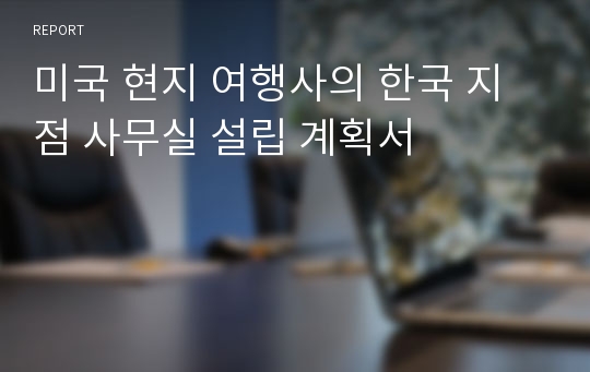 미국 현지 여행사의 한국 지점 사무실 설립 계획서