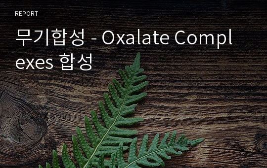 무기합성 - Oxalate Complexes 합성
