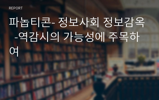 파놉티콘- 정보사회 정보감옥  -역감시의 가능성에 주목하여