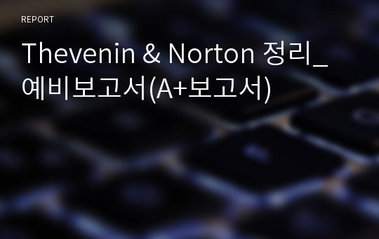 Thevenin &amp; Norton 정리_예비보고서(A+보고서)