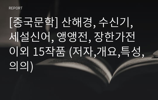 [중국문학] 산해경, 수신기, 세설신어, 앵앵전, 장한가전 이외 15작품 (저자,개요,특성,의의)