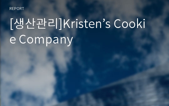 [생산관리]Kristen’s Cookie Company