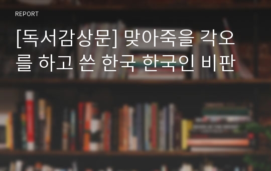 [독서감상문] 맞아죽을 각오를 하고 쓴 한국 한국인 비판