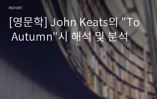[영문학] John Keats의 &quot;To Autumn&quot;시 해석 및 분석