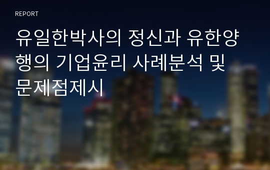 유일한박사의 정신과 유한양행의 기업윤리 사례분석 및 문제점제시