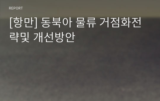 [항만] 동북아 물류 거점화전략및 개선방안