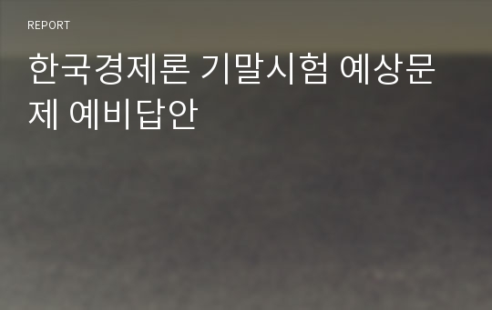 한국경제론 기말시험 예상문제 예비답안