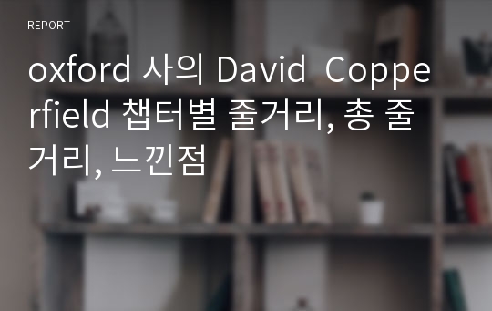 oxford 사의 David  Copperfield 챕터별 줄거리, 총 줄거리, 느낀점