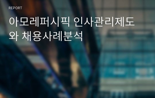 아모레퍼시픽 인사관리제도와 채용사례분석