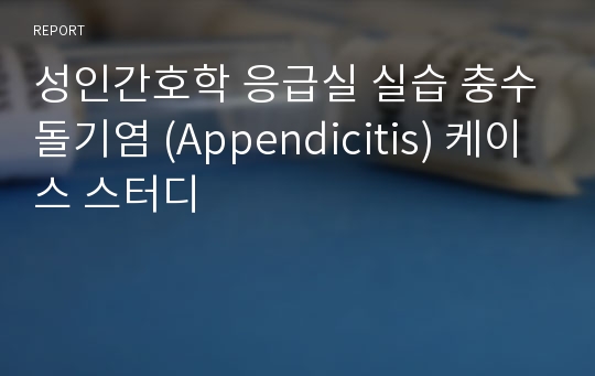 성인간호학 응급실 실습 충수돌기염 (Appendicitis) 케이스 스터디