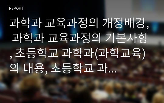 과학과 교육과정의 개정배경, 과학과 교육과정의 기본사항, 초등학교 과학과(과학교육)의 내용, 초등학교 과학과(과학교육) 교과용도서, 초등학교 과학과(과학교육) 개념학습모형, 초등학교 과학과(과학교육) 평가