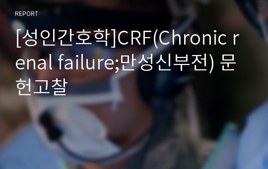 [성인간호학]CRF(Chronic renal failure;만성신부전) 문헌고찰