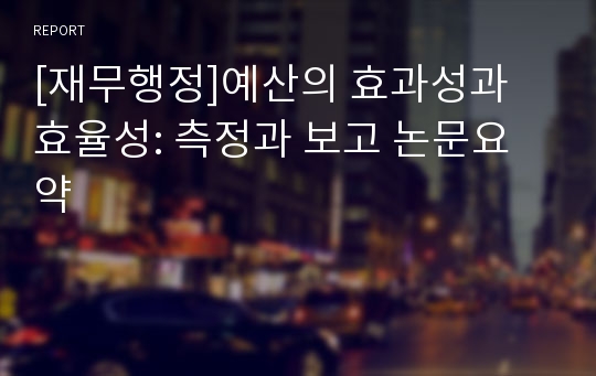 [재무행정]예산의 효과성과 효율성: 측정과 보고 논문요약