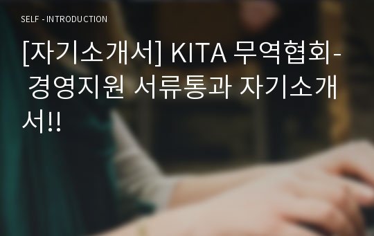 [자기소개서] KITA 무역협회- 경영지원 서류통과 자기소개서!!