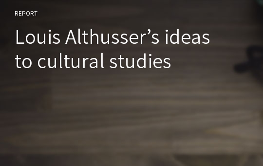 Louis Althusser’s ideas to cultural studies