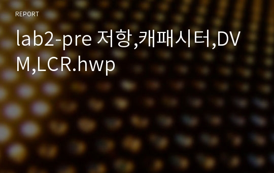 lab2-pre 저항,캐패시터,DVM,LCR.hwp