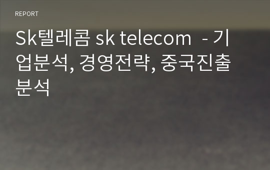 Sk텔레콤 sk telecom  - 기업분석, 경영전략, 중국진출 분석