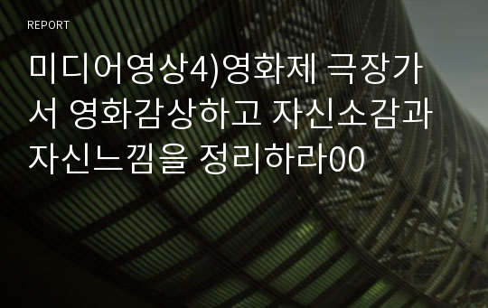 미디어영상4)영화제 극장가서 영화감상하고 자신소감과 자신느낌을 정리하라00