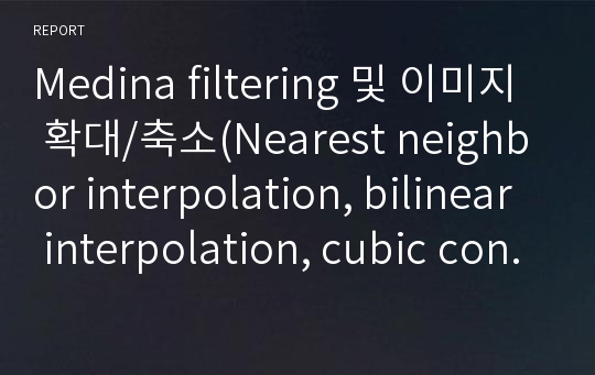 Medina filtering 및 이미지 확대/축소(Nearest neighbor interpolation, bilinear interpolation, cubic convolution interpolation, B-spline interpolation