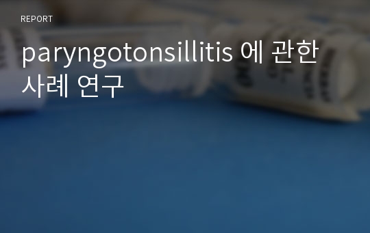 paryngotonsillitis 에 관한 사례 연구