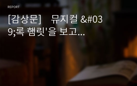 [감상문] 			뮤지컬 &#039;록 햄릿&#039;을 보고...