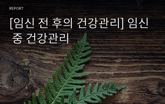 [임신 전 후의 건강관리] 임신 중 건강관리