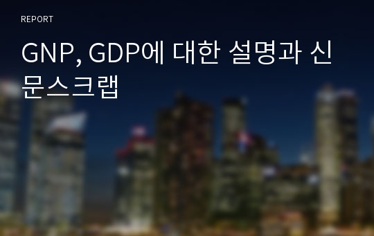 GNP, GDP에 대한 설명과 신문스크랩