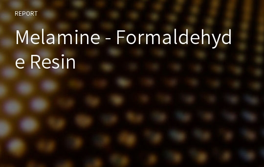 Melamine - Formaldehyde Resin