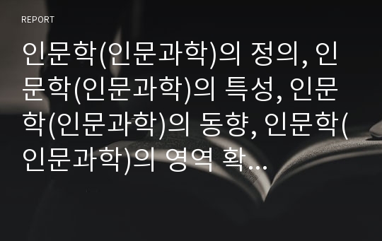 인문학(인문과학)의 정의, 인문학(인문과학)의 특성, 인문학(인문과학)의 동향, 인문학(인문과학)의 영역 확장, 인문학(인문과학)의 복원, 향후 인문학(인문과학)의 정책 과제 심층 분석(인문학, 인문학위기)