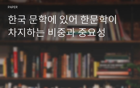 한국 문학에 있어 한문학이 차지하는 비중과 중요성