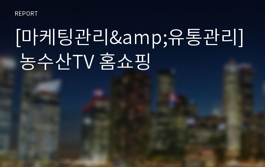 [마케팅관리&amp;유통관리] 농수산TV 홈쇼핑