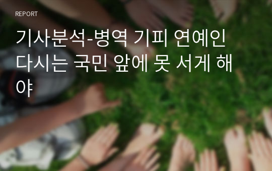 기사분석-병역 기피 연예인 다시는 국민 앞에 못 서게 해야