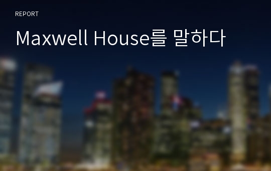 Maxwell House를 말하다