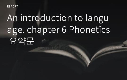 An introduction to language. chapter 6 Phonetics 요약문