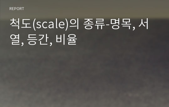 척도(scale)의 종류-명목, 서열, 등간, 비율