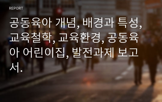 공동육아 개념, 배경과 특성, 교육철학, 교육환경, 공동육아 어린이집, 발전과제 보고서.