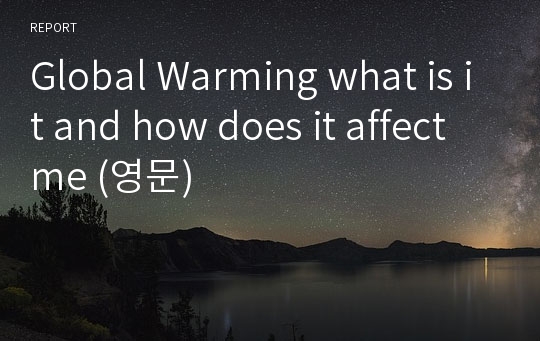 Global Warming what is it and how does it affect me (영문)