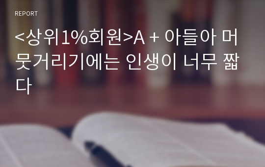 &lt;상위1%회원&gt;A + 아들아 머뭇거리기에는 인생이 너무 짧다