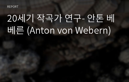 20세기 작곡가 연구- 안톤 베베른 (Anton von Webern)