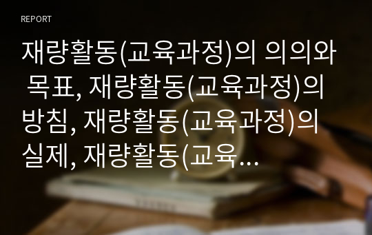 재량활동(교육과정)의 의의와 목표, 재량활동(교육과정)의 방침, 재량활동(교육과정)의 실제, 재량활동(교육과정)의 사례, 재량활동(교육과정)의 편성과 운영방법, 재량활동(교육과정)의 개선 방안과 평가 분석